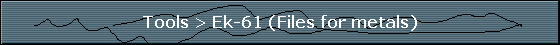 Tools > Ek-61 (Files for metals)